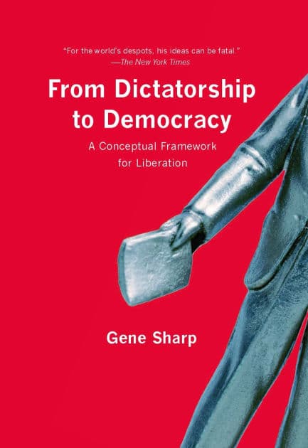 From Dictatorship to Democracy: A Conceptual Framework for Liberation by Gene Sharp