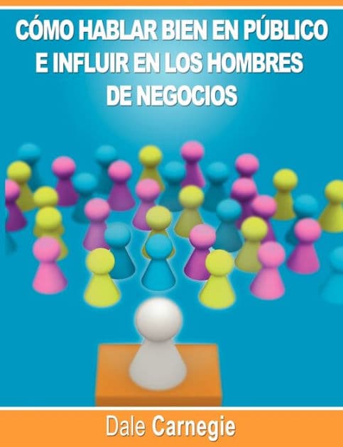 Como hablar bien en publico e influir en los hombres de negocios por Dale Carnegie autor de Como Ganar Amigos by Dale Carnegie