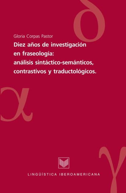 Diez años de investigaciones en fraseología: análisis sintáctico-semánticos, contrastivos y traductológicos by Gloria Corpas Pastor