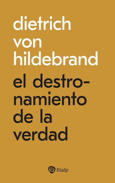 El destronamiento de la verdad: Ensayos sobre la posverdad by Dietrich von Hildebrand