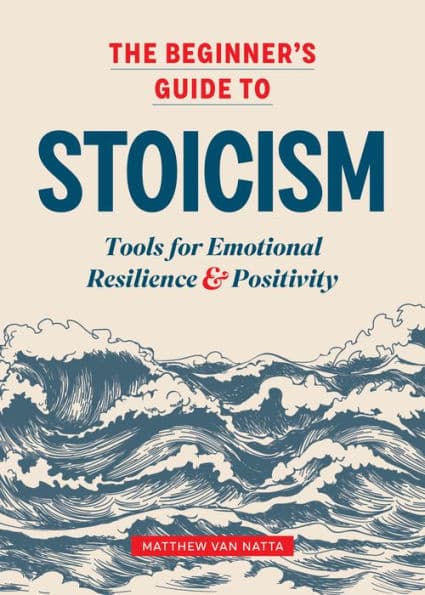 The Beginner's Guide to Stoicism: Tools for Emotional Resilience and Positivity by Matthew J. Van Natta