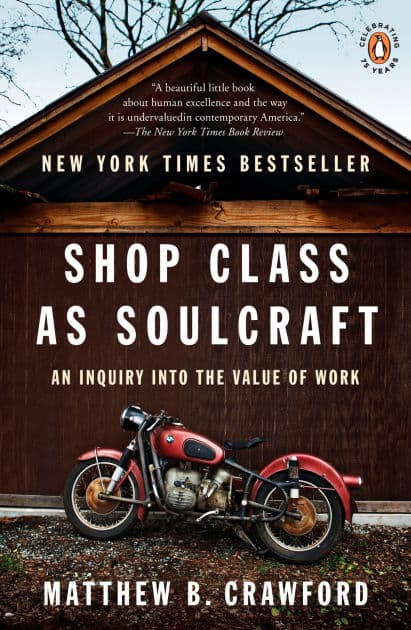 Shop Class as Soulcraft: An Inquiry into the Value of Work by Matthew B Crawford