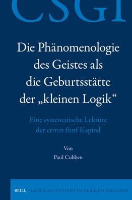 Die Phï¿½nomenologie Des Geistes ALS Die Geburtsstï¿½tte Der "Kleinen Logik": Eine Systematische Lektï¿½re Der Ersten Fï¿½nf Kapitel by Paul Cobben