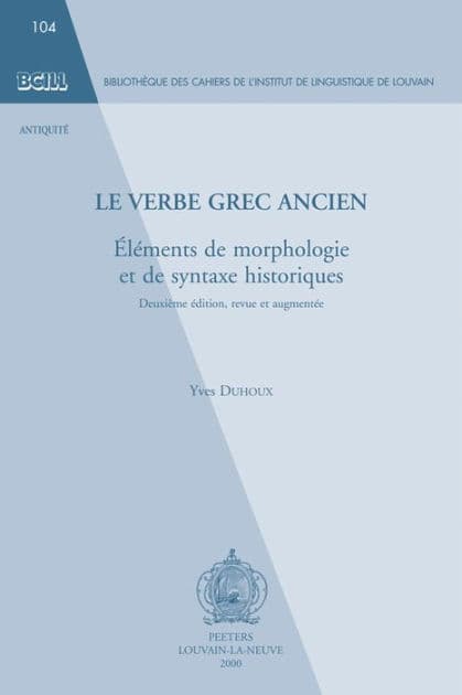 Le verbe grec ancien. Elements de morphologie et de syntaxe historiques: Deuxieme edition, revue et augmentee by Y Duhoux