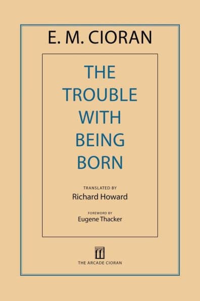 The Trouble with Being Born by E. M. Cioran