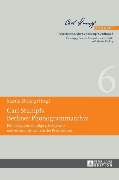 Carl Stumpfs Berliner Phonogrammarchiv: Ethnologische, musikpsychologische und erkenntnistheoretische Perspektiven by Martin Ebeling