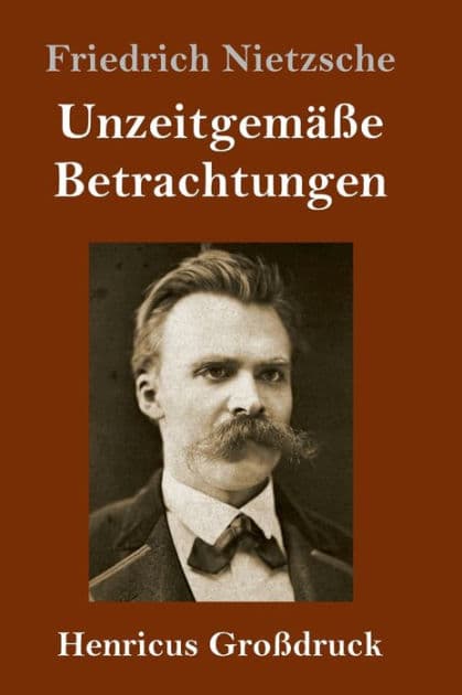 Unzeitgemäße Betrachtungen (Großdruck): David Strauß / Vom Nutzen und Nachteil der Historie für das Leben / Schopenhauer als Erzieher / Richard Wagner in Bayreuth by Friedrich Nietzsche