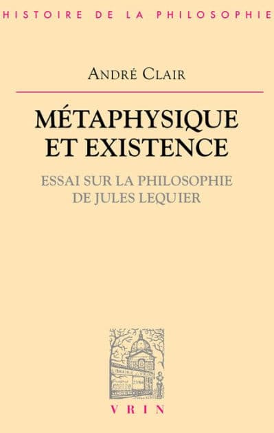 Metaphysique et existence: Essai sur la philosophie de Jules Lequier by André Clair