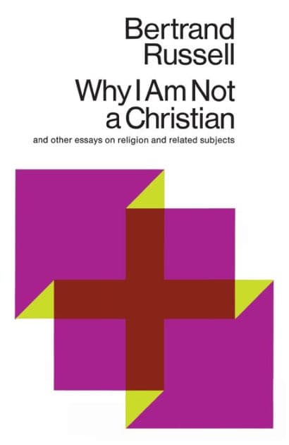 Why I Am Not a Christian: And Other Essays on Religion and Related Subjects by Bertrand Russell
