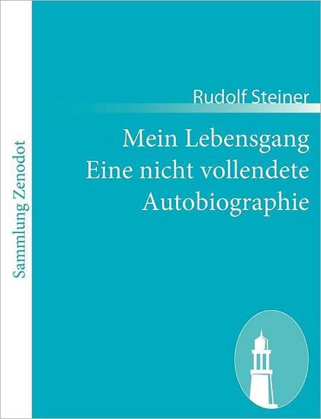 Mein Lebensgang Eine nicht vollendete Autobiographie: Eine nicht vollendete Autobiographie by Rudolf Steiner