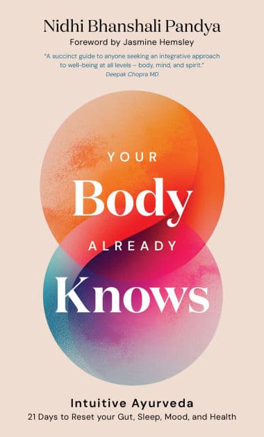 Your Body Already Knows: Intuitive Ayurveda 21 Days to Reset your Gut, Sleep, Mood, and Health by Nidhi Bhanshali Pandya