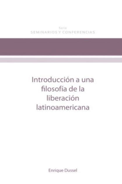 Introducción a la filosofía de la liberación en latinoamérica by Enrique Dussel