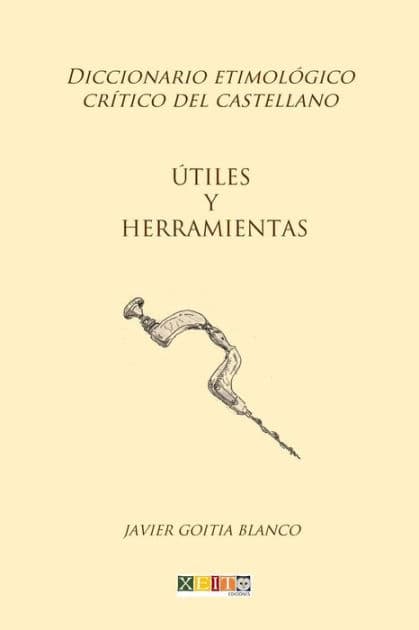 Útiles y herramientas: Diccionario etimológico crítico del Castellano by Javier Goitia Blanco