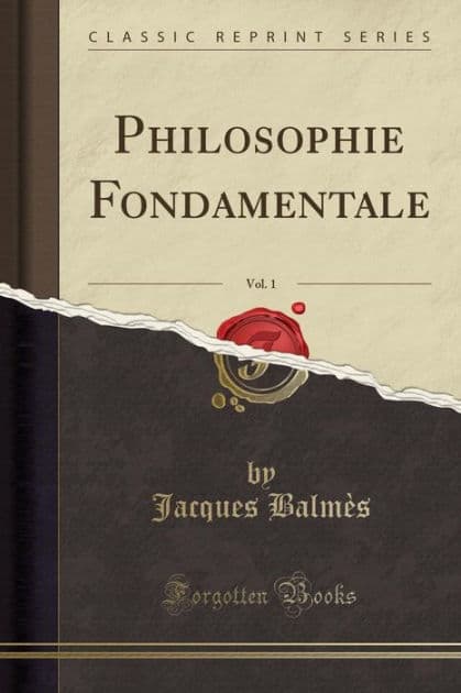 Philosophie Fondamentale, Vol. 1 (Classic Reprint) by Jacques Balmès