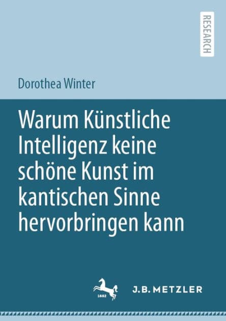 Warum Kï¿½nstliche Intelligenz keine schï¿½ne Kunst im kantischen Sinne hervorbringen kann by Dorothea Winter