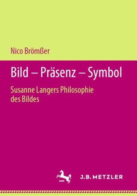 Bild - Prï¿½senz - Symbol: Susanne Langers Philosophie des Bildes by Nico Brïmïer