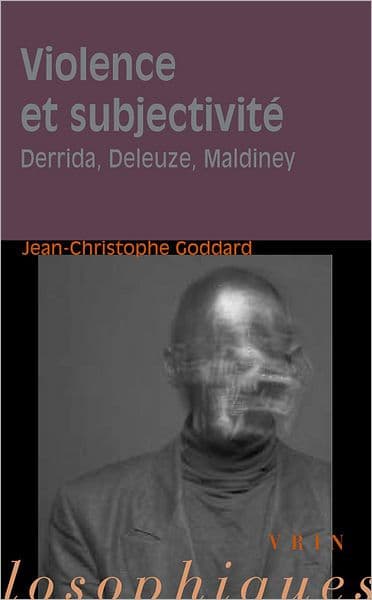 Violence et subjectivite: Derrida, Deleuze, Maldiney by Jean-Christophe Goddard