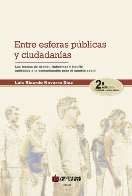 Entre esferas públicas y ciudadanía 2ed: Las teorías de Arendt, Habermas y Mouffe aplicadas a la comunicación para el cambio social. by Luis Ricardo Navarro Díaz