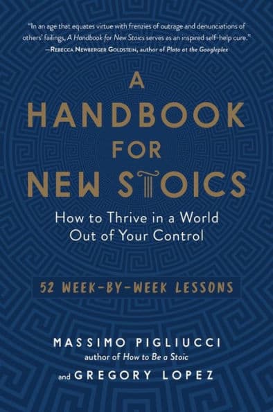 A Handbook for New Stoics: How to Thrive in a World Out of Your Control - 52 Week-by-Week Lessons by Gregory Lopez