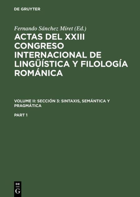 Actas del XXIII Congreso Internacional de Lingüística y Filología Románica. Volume II: Sección 3: sintaxis, semántica y pragmática. Part 1 by Fernando Sánchez Miret