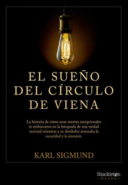 El Sueño del Círculo de Viena: La historia de cómo unas mentes excepcionales se embarcaron en la búsqueda de una verdad racional mientras a su alrededor avanzaba la oscuridad y la sinrazón. by Karl Sigmund