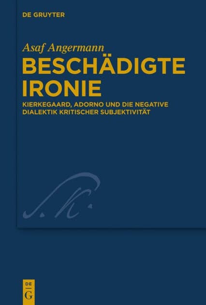 Beschädigte Ironie: Kierkegaard, Adorno und die negative Dialektik kritischer Subjektivität by Asaf Angermann