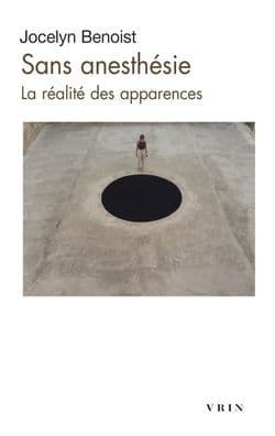 SANS ANESTHESIE. LA REALITE DES APPARENCES by Jocelyn Benoist