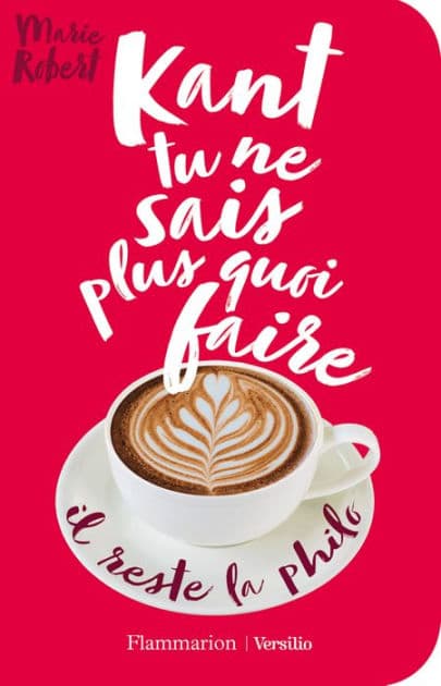 Kant tu ne sais plus quoi faire il reste la philo by Marie Robert