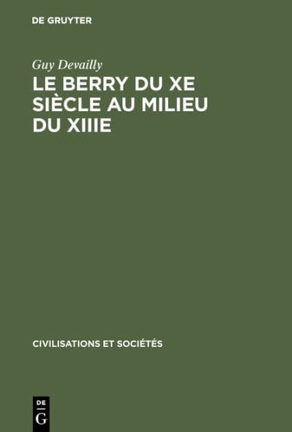 Le Berry du Xe siècle au milieu du XIIIe: Étude politique, religieuse, sociale, et économique by Guy Devailly