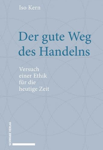 Der gute Weg des Handelns: Versuch einer Ethik fur die heutige Zeit by Iso Kern