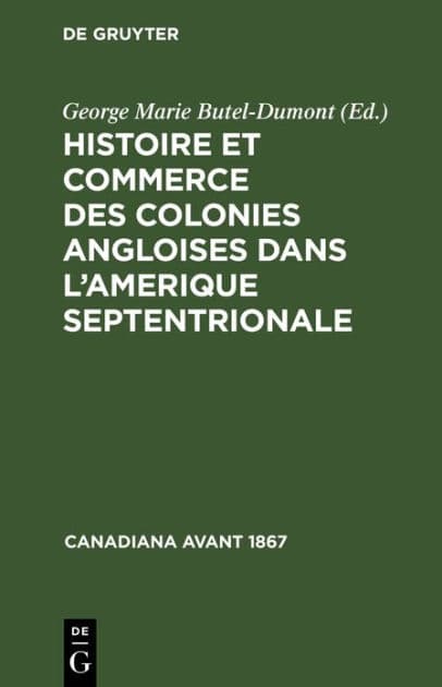 Histoire et commerce des colonies angloises dans l'Amerique Septentrionale: Où l'on trouve l'état actuel de leur population, & des détails curieux sur la constitution de leur gouvernement, principalement sur celui de la Nouvelle-Angleterre, de la Pensilva by George Marie Butel-Dumont