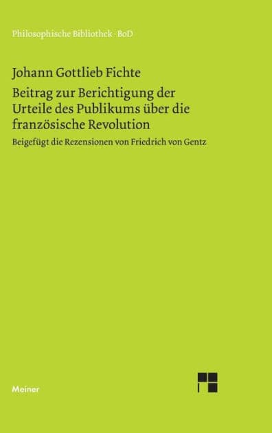 Beitrag zur Berichtigung der Urteile des Publikums über die französische Revolution (1793): Beigefügt ist die Rezension von Friedrich von Gentz (1794) by Johann Gottlieb Fichte