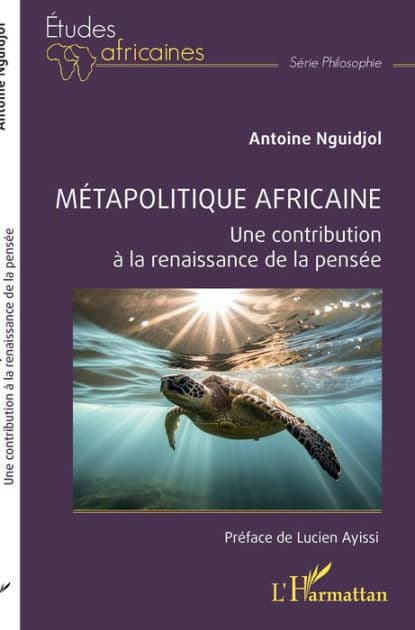 Métapolitique africaine: Une contribution à la renaissance de la pensée by Antoine Nguidjol