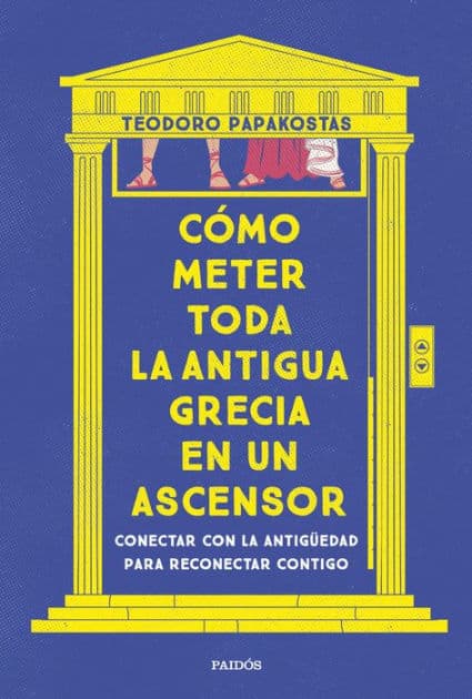 Cómo meter toda la Antigua Grecia en un ascensor: Conectar con la antigüedad para reconectar contigo by Dr. Teodoro Papakostas