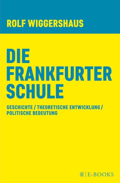 Die Frankfurter Schule: Geschichte / Theoretische Entwicklung/ Politische Bedeutung by Rolf Wiggershaus