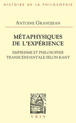 Metaphysiques de l'Experience. Empirisme et Philosophie Transcendantale Selon Kant by Antoine Grandjean