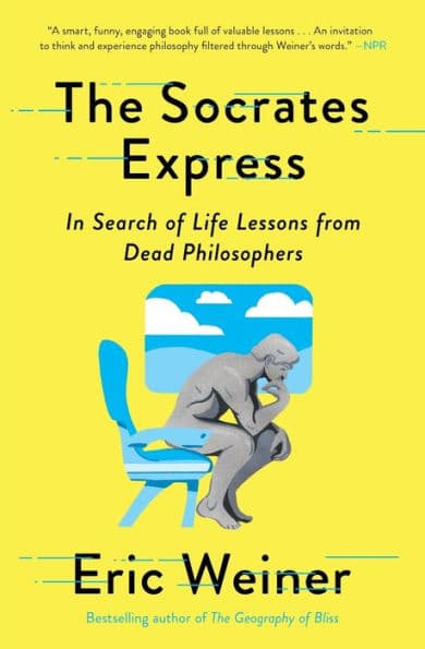 The Socrates Express: In Search of Life Lessons from Dead Philosophers by Eric Weiner