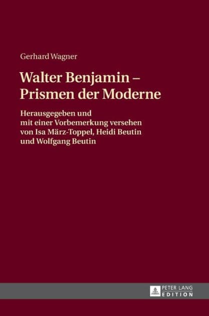 Walther Benjamin - Prismen der Moderne: Herausgegeben und mit einer Vorbemerkung versehen von Isa Maerz-Toppel, Heidi Beutin und Wolfgang Beutin by Gerhard Wagner