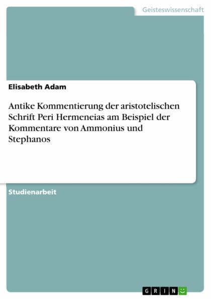 Antike Kommentierung der aristotelischen Schrift Peri Hermeneias am Beispiel der Kommentare von Ammonius und Stephanos by Elisabeth Adam