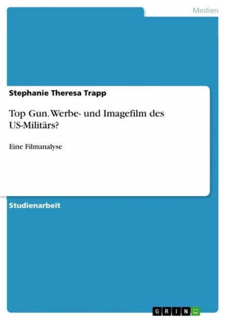 Top Gun. Werbe- und Imagefilm des US-Militärs?: Eine Filmanalyse by Stephanie Theresa Trapp