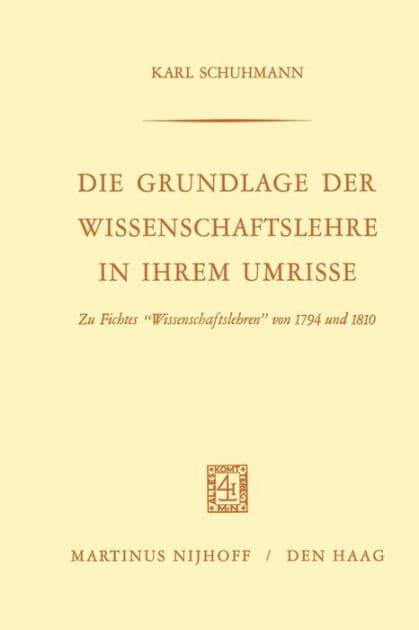 Die Grundlage der Wissenschaftslehre in Ihrem Umrisse: Zu Fichtes "Wissenschaftslehren" von 1794 und 1810 by Karl Schuhmann