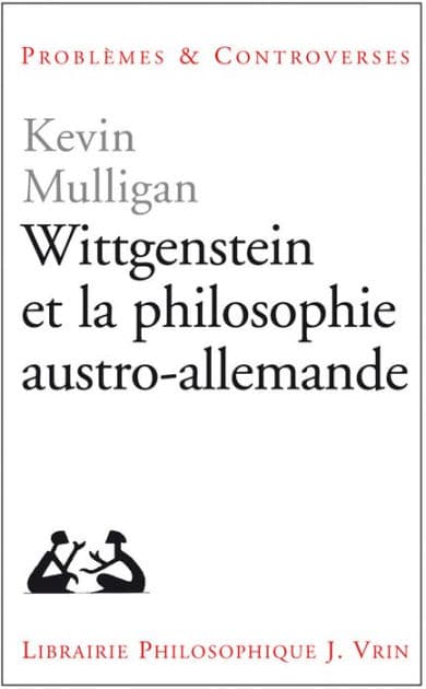 Wittgenstein et la philosophie austro-allemande by Kevin Mulligan