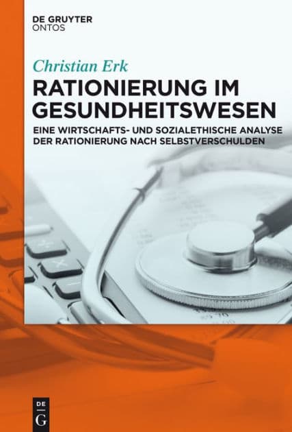 Rationierung im Gesundheitswesen: Eine wirtschafts- und sozialethische Analyse der Rationierung nach Selbstverschulden by Christian Erk