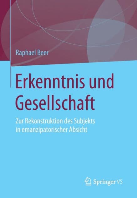 Erkenntnis und Gesellschaft: Zur Rekonstruktion des Subjekts in emanzipatorischer Absicht by Raphael Beer