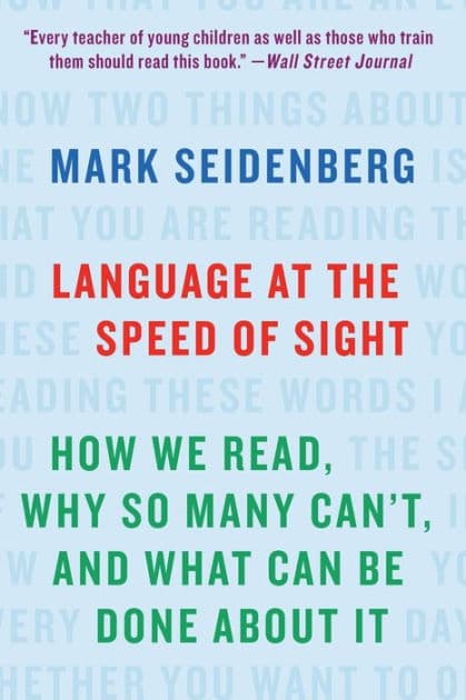 Language at the Speed of Sight: How We Read, Why So Many Can't, and What Can Be Done About It by Mark Seidenberg