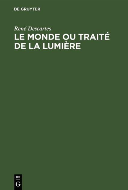 Le Monde ou Traité de la Lumière: Die Welt oder Abhandlung über das Licht by Rene Descartes