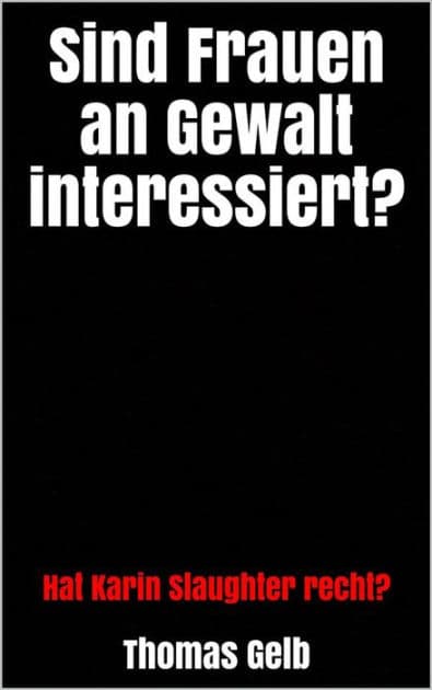 Sind Frauen an Gewalt interessiert?: Hat Karin Slaughter recht? by Thomas Gelb