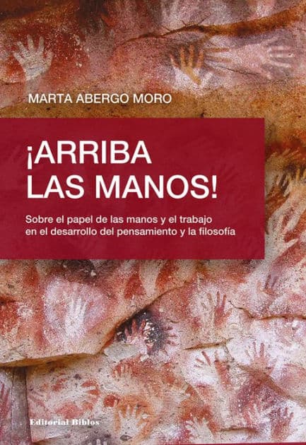 ¡Arriba las manos!: Sobre el papel de las manos y el trabajo en el desarrollo del pensamiento y la filosofía by Marta Abergo Moro