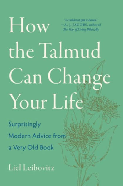 How the Talmud Can Change Your Life: Surprisingly Modern Advice from a Very Old Book by Liel Leibovitz
