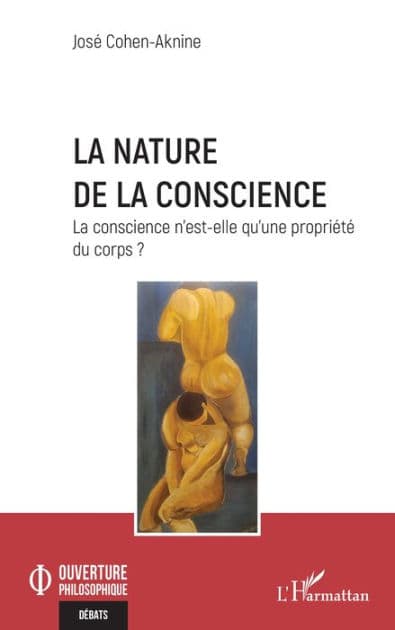 La nature de la conscience: La conscience n'est-elle qu'une propriété du corps ? by José Cohen-Aknine